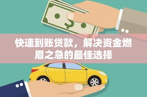 武川快速到账贷款，解决资金燃眉之急的最佳选择