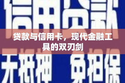 武川贷款与信用卡，现代金融工具的双刃剑