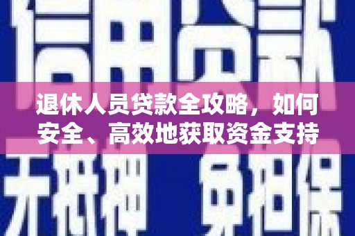 武川退休人员贷款全攻略，如何安全、高效地获取资金支持