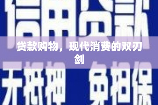武川贷款购物，现代消费的双刃剑