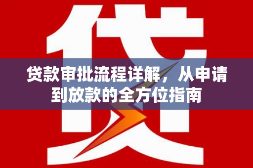 武川贷款审批流程详解，从申请到放款的全方位指南