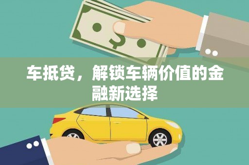 武川车抵贷，解锁车辆价值的金融新选择