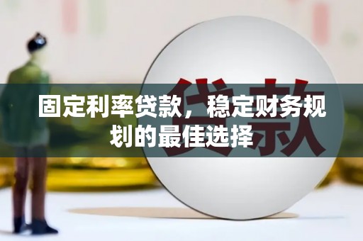 武川固定利率贷款，稳定财务规划的最佳选择