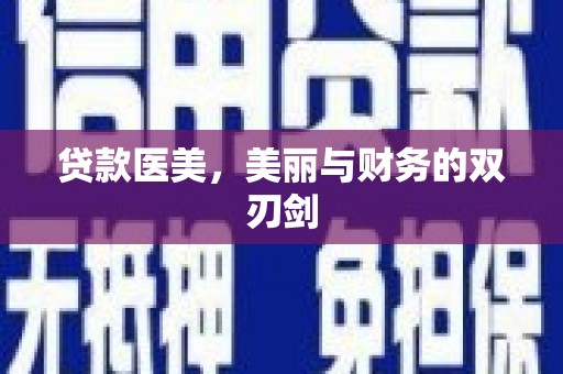 武川贷款医美，美丽与财务的双刃剑