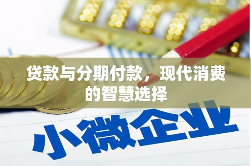 武川贷款与分期付款，现代消费的智慧选择