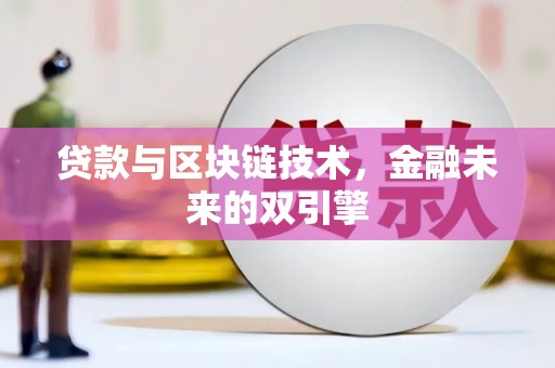 武川贷款与区块链技术，金融未来的双引擎