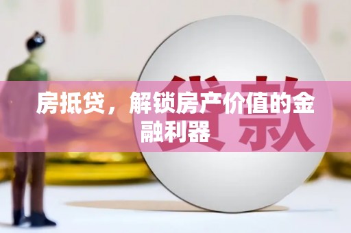 武川房抵贷，解锁房产价值的金融利器