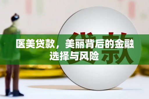 武川医美贷款，美丽背后的金融选择与风险