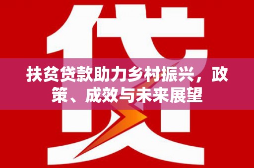 武川扶贫贷款助力乡村振兴，政策、成效与未来展望