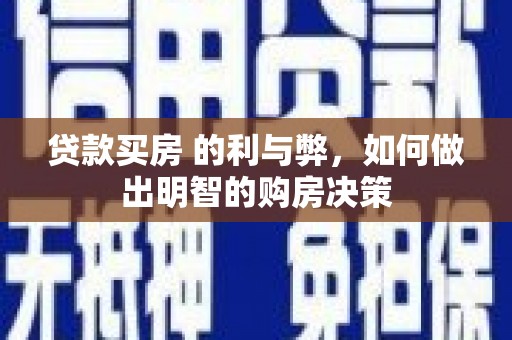 武川贷款买房 的利与弊，如何做出明智的购房决策