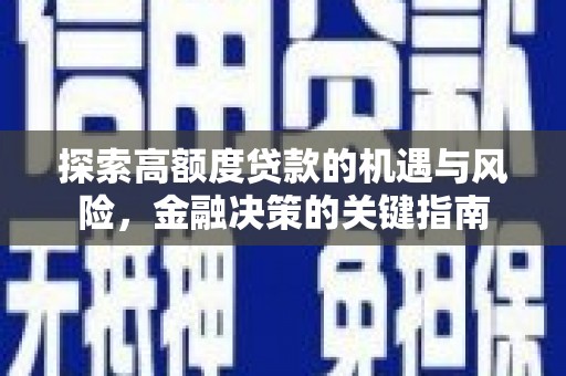 武川探索高额度贷款的机遇与风险，金融决策的关键指南
