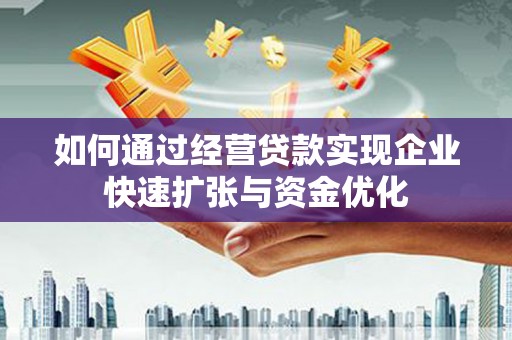 武川如何通过经营贷款实现企业快速扩张与资金优化
