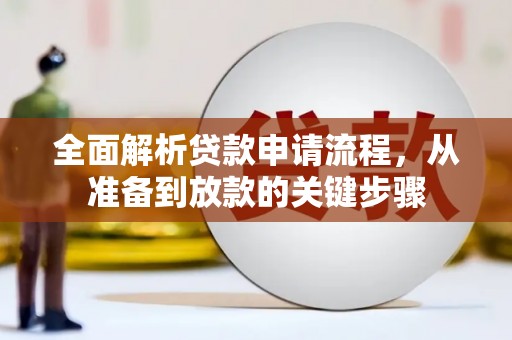 武川全面解析贷款申请流程，从准备到放款的关键步骤