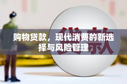 武川购物贷款，现代消费的新选择与风险管理