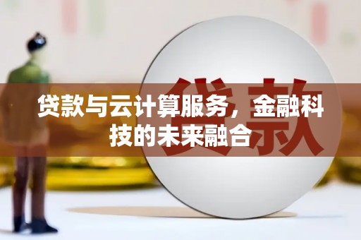 武川贷款与云计算服务，金融科技的未来融合
