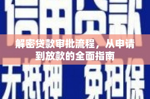 武川解密贷款审批流程，从申请到放款的全面指南