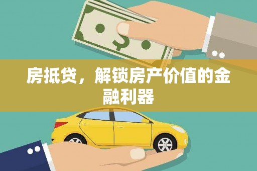 武川房抵贷，解锁房产价值的金融利器