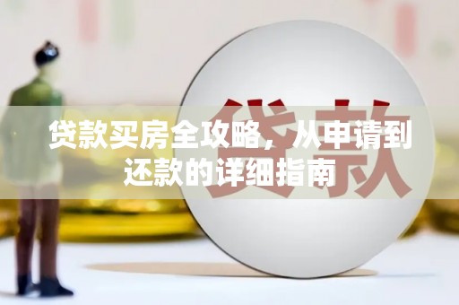 武川贷款买房全攻略，从申请到还款的详细指南