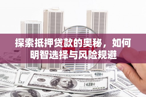 武川探索抵押贷款的奥秘，如何明智选择与风险规避