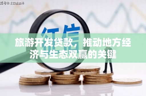 武川旅游开发贷款，推动地方经济与生态双赢的关键