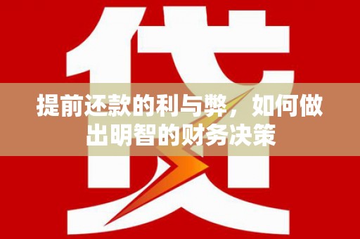武川提前还款的利与弊，如何做出明智的财务决策