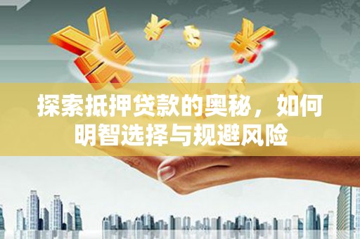 武川探索抵押贷款的奥秘，如何明智选择与规避风险