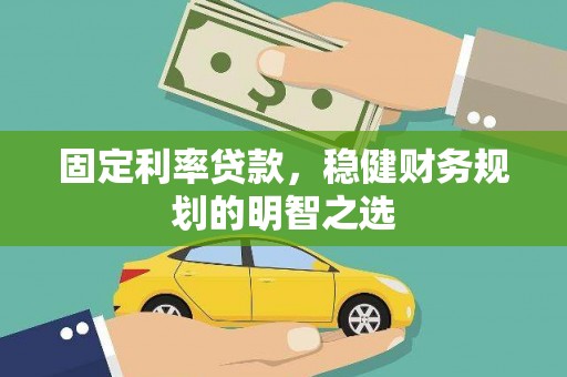 武川固定利率贷款，稳健财务规划的明智之选