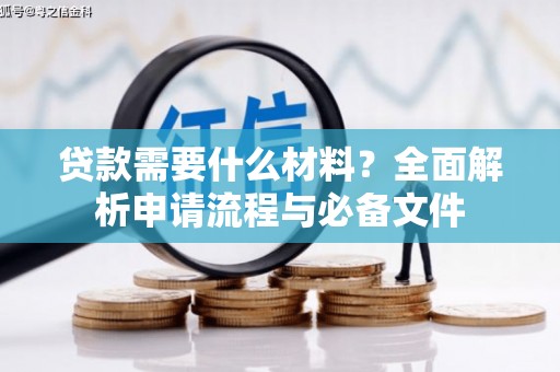 武川贷款需要什么材料？全面解析申请流程与必备文件