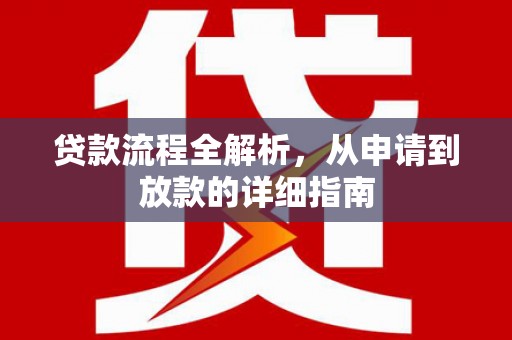武川贷款流程全解析，从申请到放款的详细指南