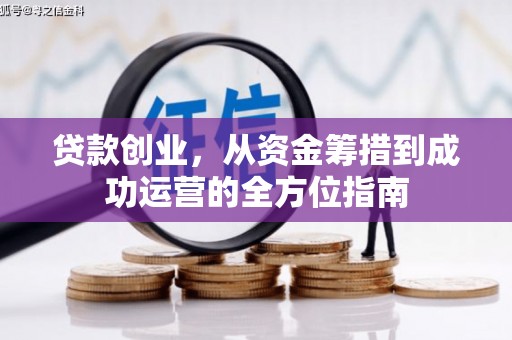武川贷款创业，从资金筹措到成功运营的全方位指南