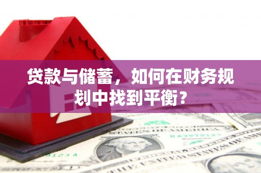 武川贷款与储蓄，如何在财务规划中找到平衡？