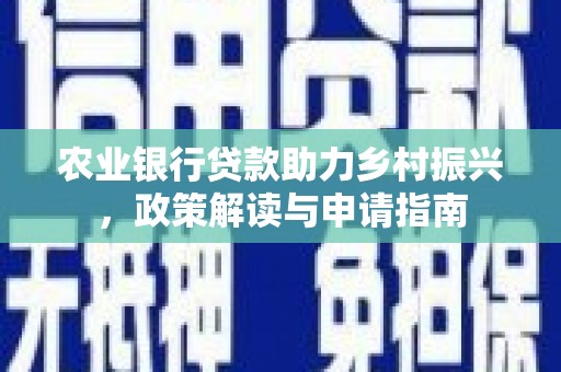 武川农业银行贷款助力乡村振兴，政策解读与申请指南