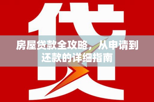 武川房屋贷款全攻略，从申请到还款的详细指南