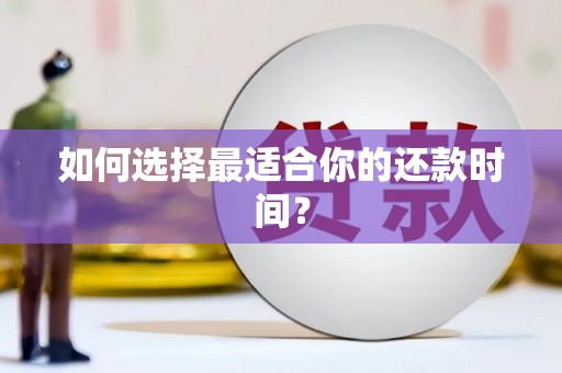 武川如何选择最适合你的还款时间？