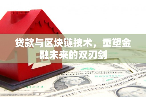 武川贷款与区块链技术，重塑金融未来的双刃剑