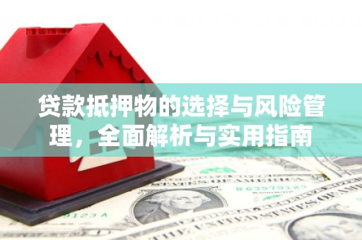 武川贷款抵押物的选择与风险管理，全面解析与实用指南