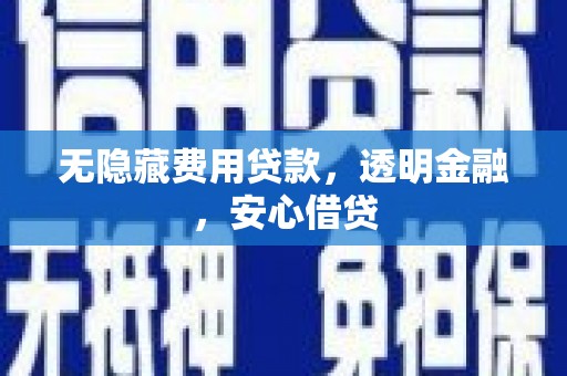 武川无隐藏费用贷款，透明金融，安心借贷