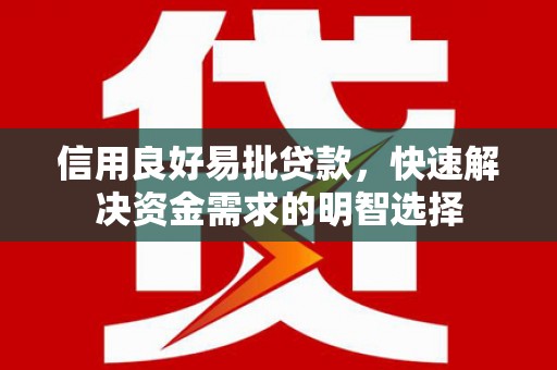武川信用良好易批贷款，快速解决资金需求的明智选择