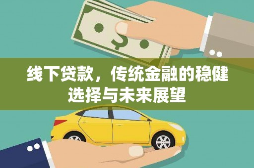 武川线下贷款，传统金融的稳健选择与未来展望