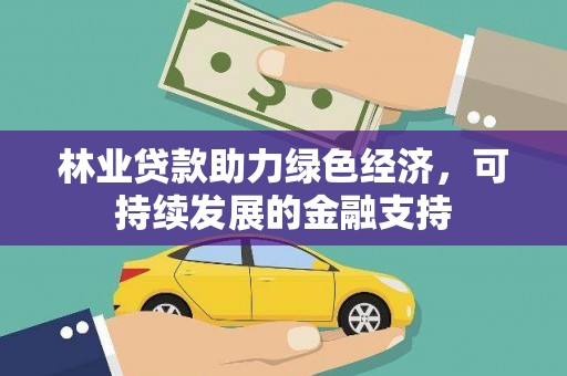 武川林业贷款助力绿色经济，可持续发展的金融支持