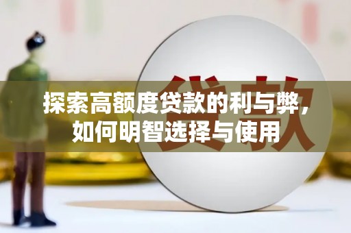 武川探索高额度贷款的利与弊，如何明智选择与使用