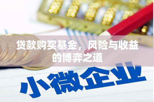武川贷款购买基金，风险与收益的博弈之道