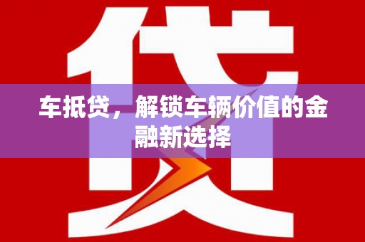 武川车抵贷，解锁车辆价值的金融新选择