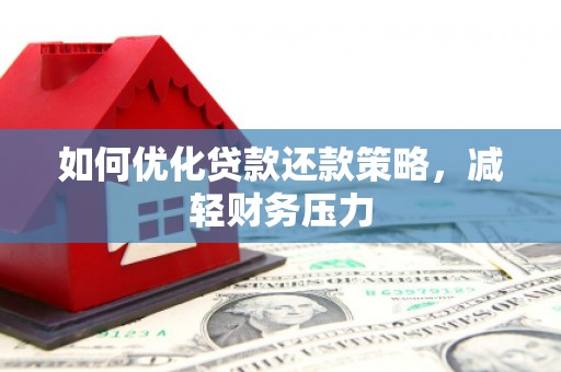 武川如何优化贷款还款策略，减轻财务压力