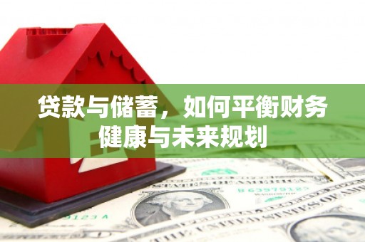 武川贷款与储蓄，如何平衡财务健康与未来规划
