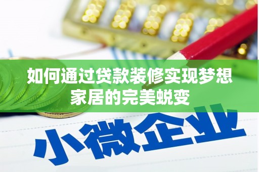 武川如何通过贷款装修实现梦想家居的完美蜕变
