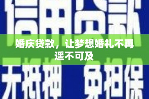 武川婚庆贷款，让梦想婚礼不再遥不可及