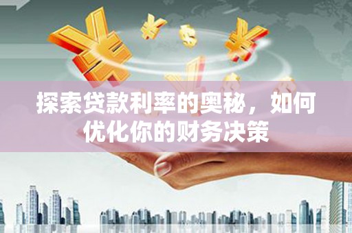 武川探索贷款利率的奥秘，如何优化你的财务决策