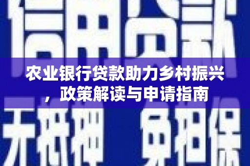 武川农业银行贷款助力乡村振兴，政策解读与申请指南