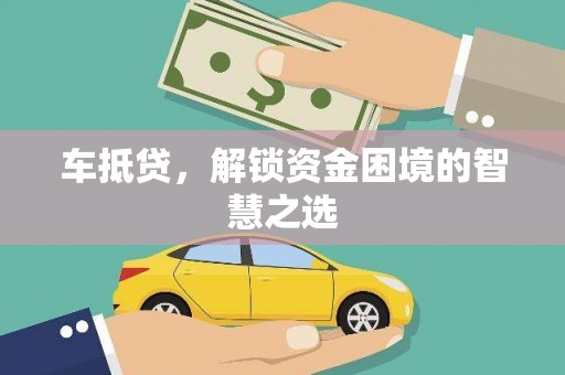 武川车抵贷，解锁资金困境的智慧之选